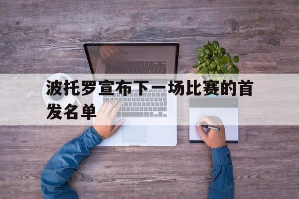 波托罗宣布下一场比赛的首发名单